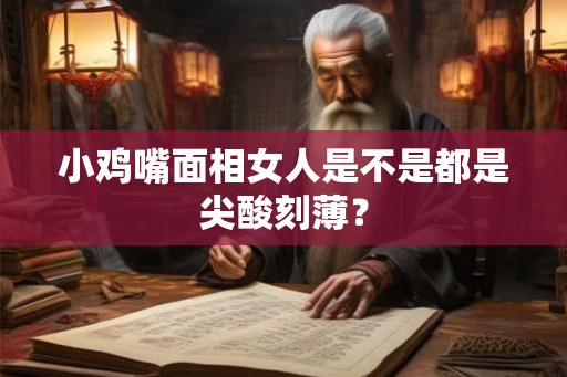 小鸡嘴面相女人是不是都是尖酸刻薄？