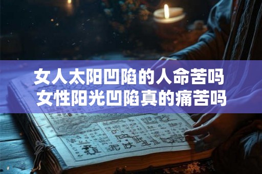 女人太阳凹陷的人命苦吗 女性阳光凹陷真的痛苦吗