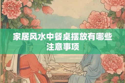 家居风水中餐桌摆放有哪些注意事项