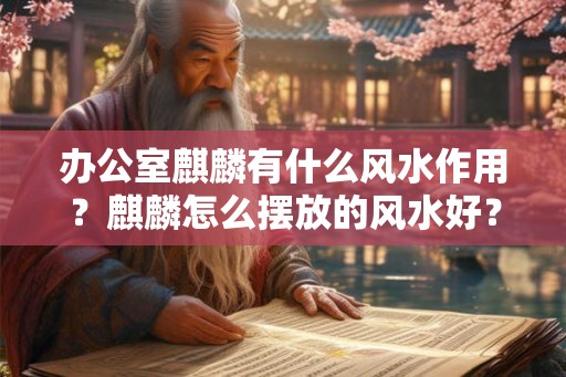 办公室麒麟有什么风水作用？麒麟怎么摆放的风水好？
