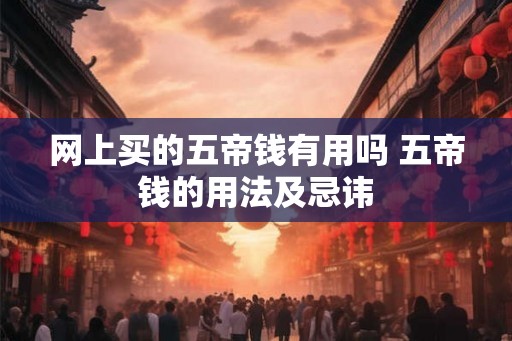 网上买的五帝钱有用吗 五帝钱的用法及忌讳