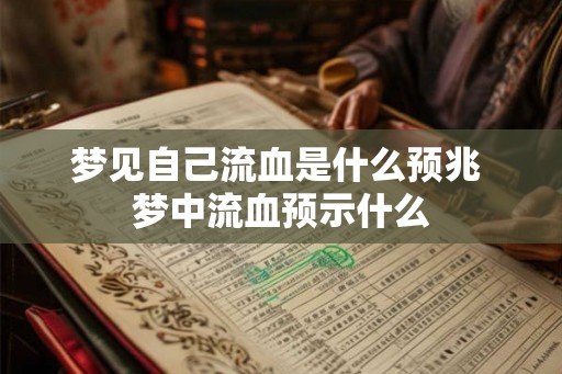 梦见自己流血是什么预兆 梦中流血预示什么