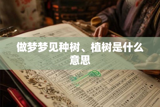做梦梦见种树、植树是什么意思