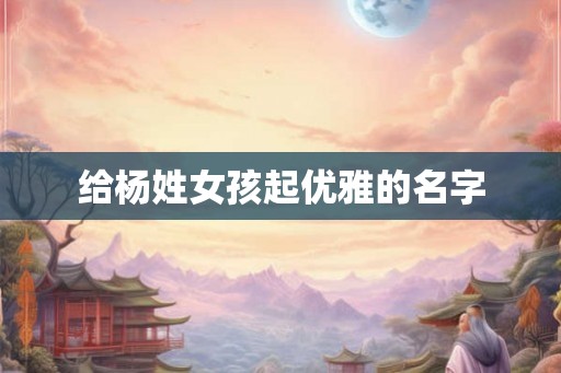 给杨姓女孩起优雅的名字