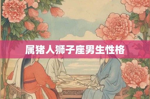 属猪人狮子座男生性格