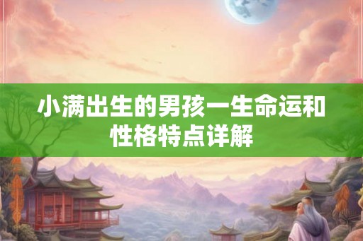 小满出生的男孩一生命运和性格特点详解