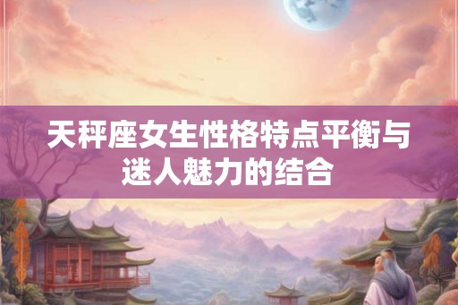 天秤座女生性格特点平衡与迷人魅力的结合