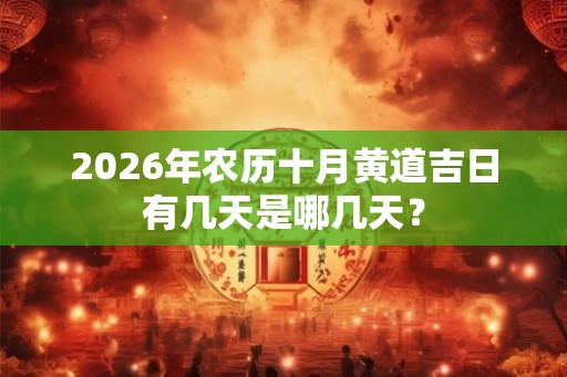 2026年农历十月黄道吉日有几天是哪几天？