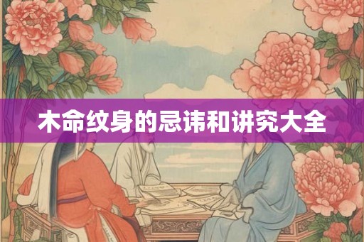 木命纹身的忌讳和讲究大全