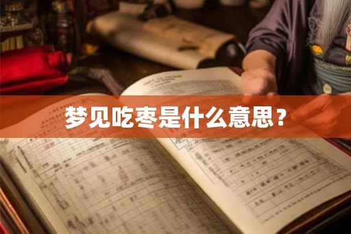 梦见吃枣是什么意思？