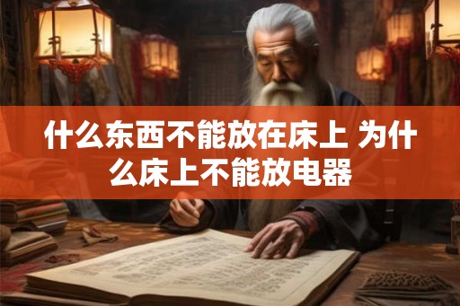 什么东西不能放在床上 为什么床上不能放电器