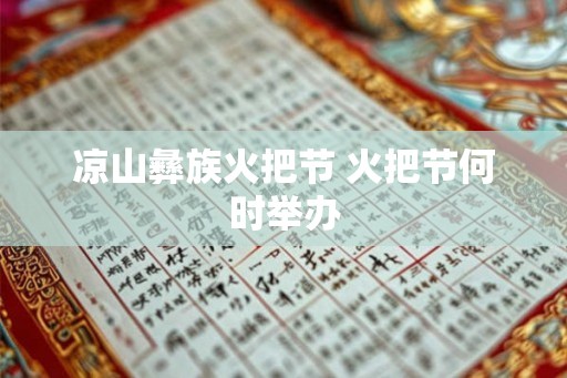 凉山彝族火把节 火把节何时举办