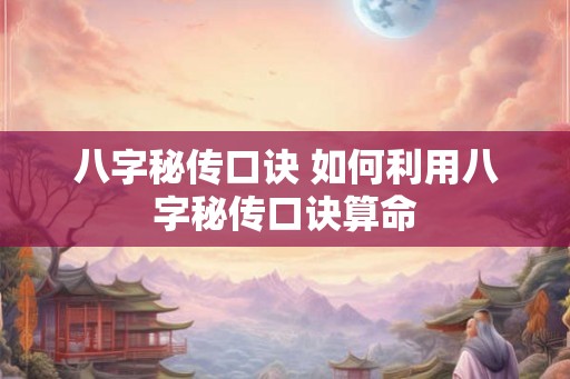 八字秘传口诀 如何利用八字秘传口诀算命