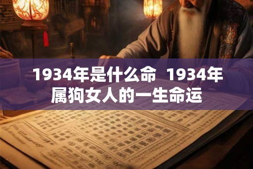 1934年是什么命  1934年属狗女人的一生命运