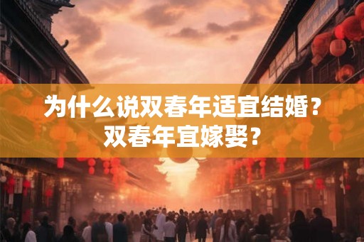 为什么说双春年适宜结婚？双春年宜嫁娶？