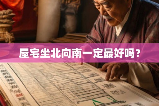 屋宅坐北向南一定最好吗？