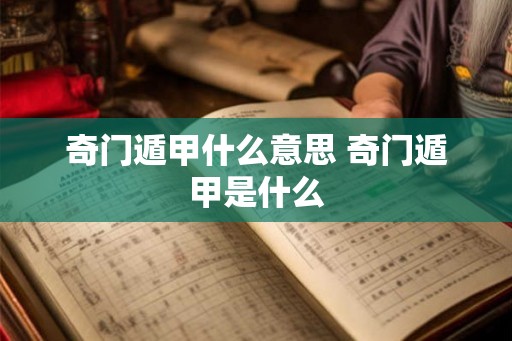 奇门遁甲什么意思 奇门遁甲是什么