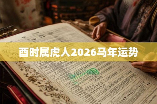 酉时属虎人2026马年运势