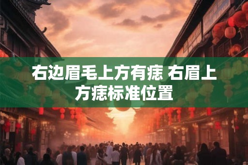 右边眉毛上方有痣 右眉上方痣标准位置