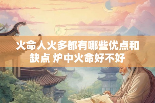 火命人火多都有哪些优点和缺点 炉中火命好不好