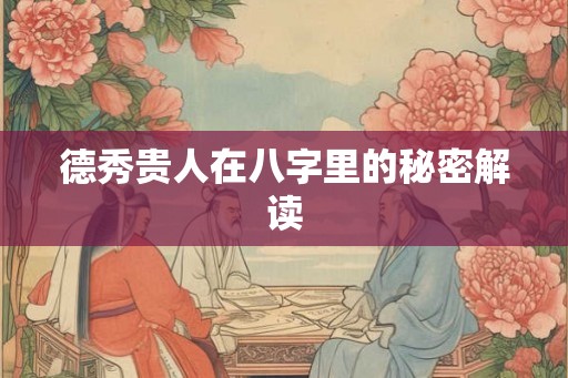 德秀贵人在八字里的秘密解读