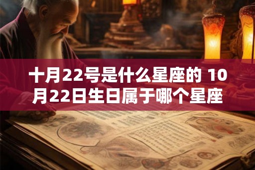 十月22号是什么星座的 10月22日生日属于哪个星座