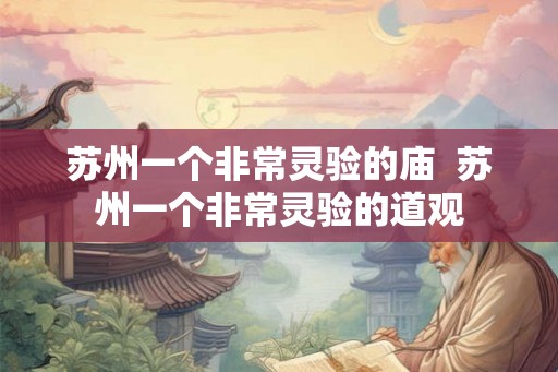 苏州一个非常灵验的庙  苏州一个非常灵验的道观