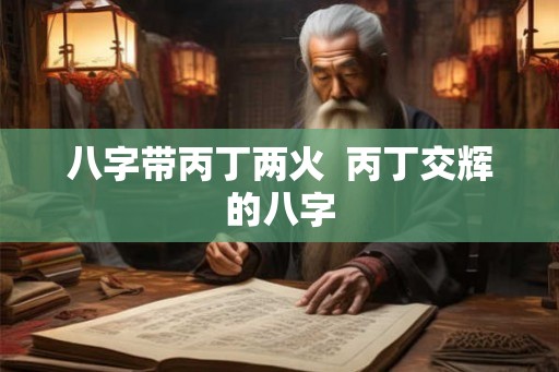 八字带丙丁两火  丙丁交辉的八字