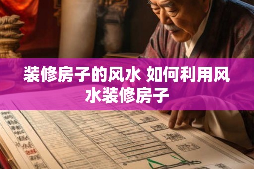 装修房子的风水 如何利用风水装修房子