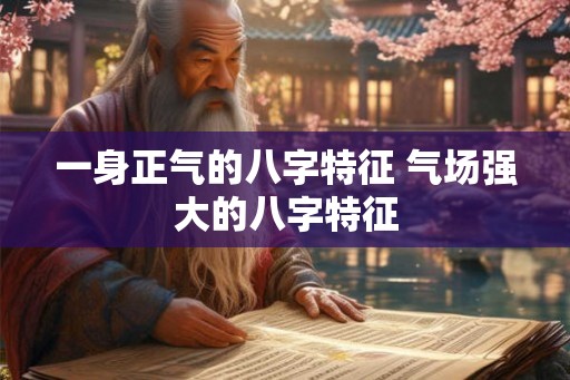 一身正气的八字特征 气场强大的八字特征