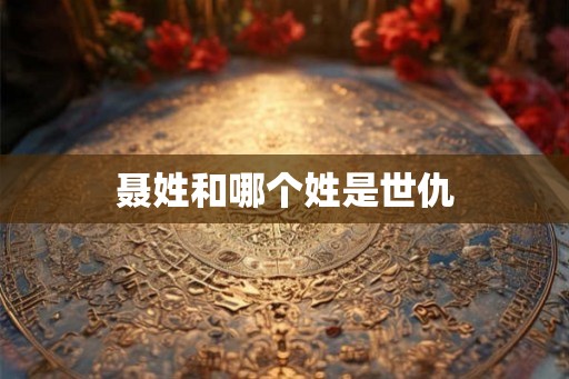 聂姓和哪个姓是世仇