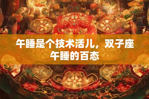 午睡是个技术活儿，双子座午睡的百态