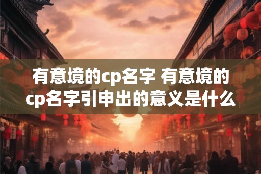 有意境的cp名字 有意境的cp名字引申出的意义是什么