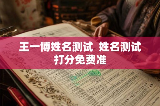 王一博姓名测试  姓名测试打分免费准