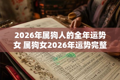 2026年属狗人的全年运势女 属狗女2026年运势完整版