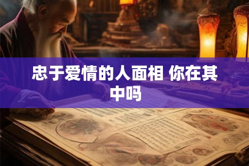 忠于爱情的人面相 你在其中吗