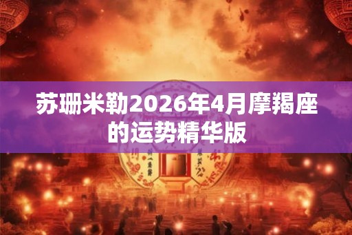 苏珊米勒2026年4月摩羯座的运势精华版