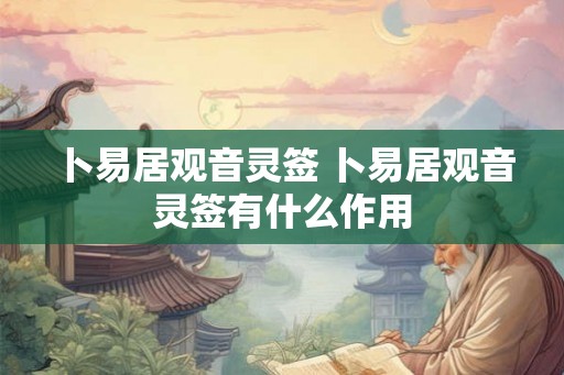 卜易居观音灵签 卜易居观音灵签有什么作用