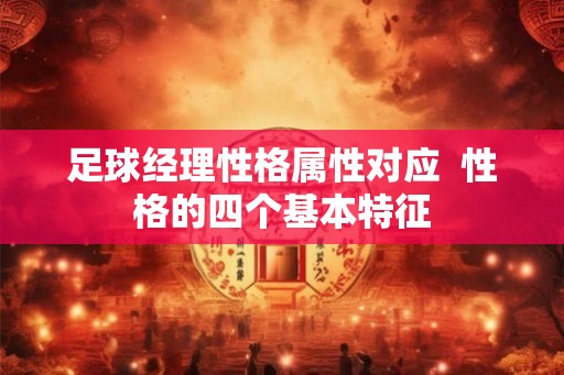 足球经理性格属性对应  性格的四个基本特征