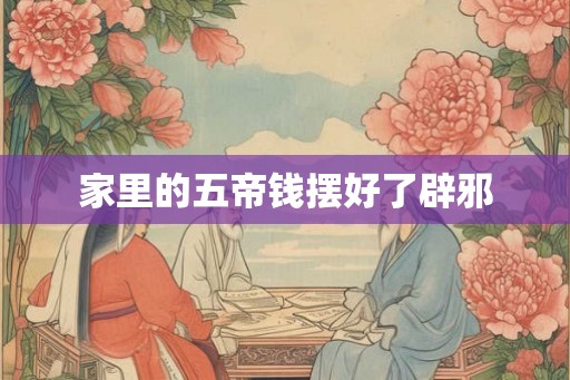 家里的五帝钱摆好了辟邪