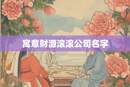 寓意财源滚滚公司名字