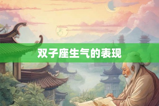 双子座生气的表现 双子座生气的表现