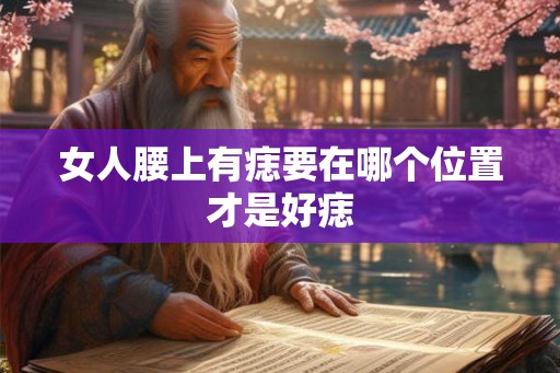 女人腰上有痣要在哪个位置才是好痣