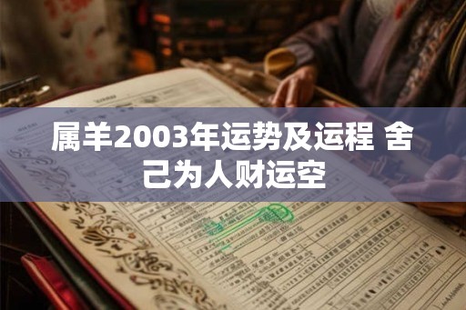 属羊2003年运势及运程 舍己为人财运空