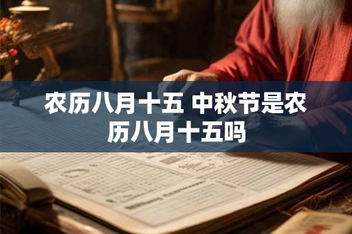 农历八月十五 中秋节是农历八月十五吗