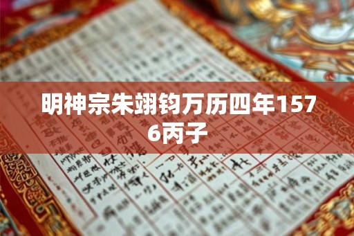 明神宗朱翊钧万历四年1576丙子
