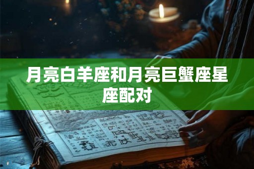 月亮白羊座和月亮巨蟹座星座配对