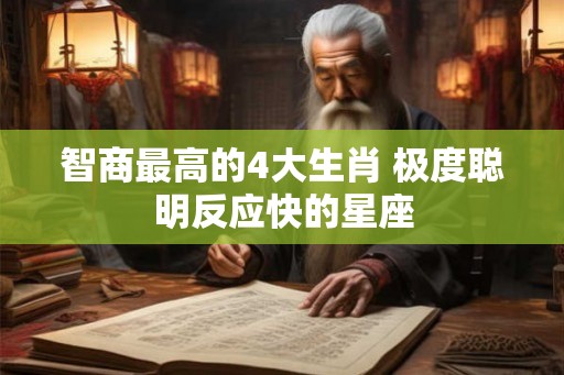 智商最高的4大生肖 极度聪明反应快的星座
