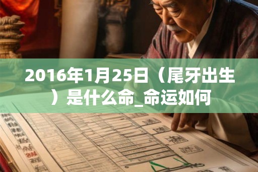 2016年1月25日（尾牙出生）是什么命_命运如何