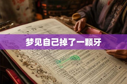 梦见自己掉了一颗牙 梦见自己掉了一颗牙
